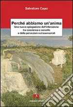 Perché abbiamo un'anima. Una nuova spiegazione dell'interazione tra coscienza e cervello e delle percezioni extrasensaoriali libro