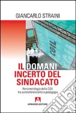 Il domani incerto del sindacato. Fenomenologia della CGIL tra autoreferenzialità e pedagogia libro