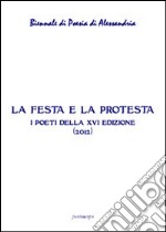 La festa e la protesta. Atti della 16° Biennale di poesia di Alessandria libro