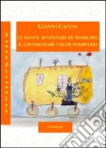 Le nuove avventure di Anselmo, il locomotore color pompelmo. Ediz. illustrata libro