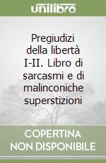 Pregiudizi della libertà I-II. Libro di sarcasmi e di malinconiche superstizioni