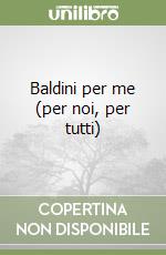 Baldini per me (per noi, per tutti) libro