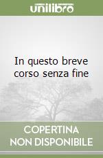 In questo breve corso senza fine
