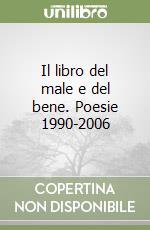 Il libro del male e del bene. Poesie 1990-2006 libro