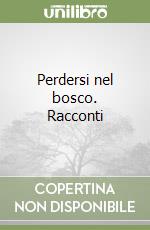 Perdersi nel bosco. Racconti libro