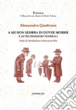 A me non sembra di dover morire e altri dialoghi teatrali libro