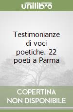 Testimonianze di voci poetiche. 22 poeti a Parma libro