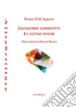 Geometrie imperfette. Le ultime poesie libro