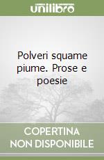 Polveri squame piume. Prose e poesie libro