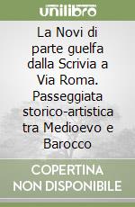 La Novi di parte guelfa dalla Scrivia a Via Roma. Passeggiata storico-artistica tra Medioevo e Barocco