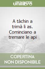 A tàchin a trimà li as. Cominciano a tremare le api