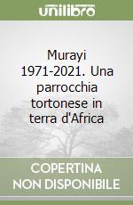 Murayi 1971-2021. Una parrocchia tortonese in terra d'Africa libro