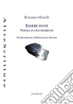 Essere dove. Poema in due momenti libro