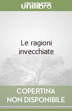 Le ragioni invecchiate libro