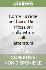 Come lucciole nel buio. Dieci riflessioni sulla vita e sulla letteratura libro