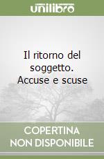 Il ritorno del soggetto. Accuse e scuse libro