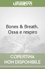 Bones & Breath. Ossa e respiro