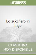 Lo zucchero in frigo libro