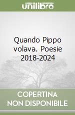 Quando Pippo volava. Poesie 2018-2024 libro