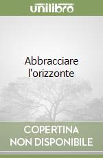Abbracciare l'orizzonte libro