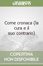 Come cronaca (la cura e il suo contrario) libro