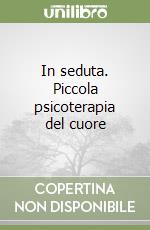 In seduta. Piccola psicoterapia del cuore