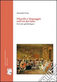 Filosofia e linguaggio nell'età dei lumi. Da Locke agli idéologues libro