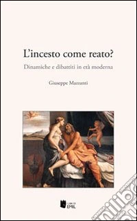 L'incesto come reato? Dinamiche e dibattiti in età moderna libro