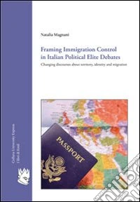 Framing immigration control in Italian political elite. Changing discourses about territory, identity and migration libro