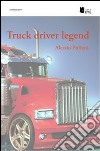 Truck driver legend libro di Puliani Alessio
