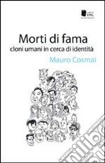 Morti di fama. Cloni umani in cerca d'identità libro