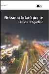 Nessuno lo farà per te libro di D'Agostino Daniele