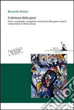 Il demone della pace. Storia, metodologie e prospettive istituzionali della peace research e del pensiero di Johan Galtung libro