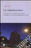 La nebulosa Beur. Scrittori di seconda generazione tra spazio francese e letteratura-mondo libro