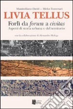 Livia Tellus. Forlì da forum a civitas. Aspetti di storia urbana e del territorio