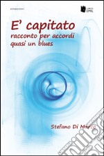 È capitato. Racconto per accordi quasi un blues