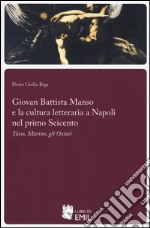 Giovan Battista Manso e la cultura letteraria a Napoli nel primo Seicento. Tasso, Marino, gli Oziosi