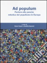 Ad populum. Parlare alla pancia: retorica del populismo in Europa libro