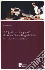 Il «Quaderno di appunti» di Anton Giulio Brignole Sale: vita e cultura a Genova nell'età barocca