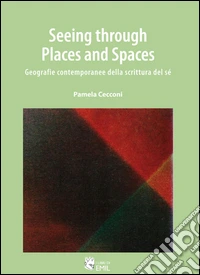 Seeing through places and spaces. Geografie contemporanee della scrittura del sé libro