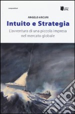 Intuito e strategia. L'avventura di una piccola impresa nel mercato globale libro