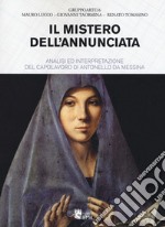 Il mistero dell'Annunciata. Analisi e interpretazione del capolavoro di Antonello da Messina libro