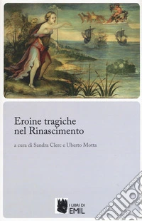 Eroine tragiche nel Rinascimento libro
