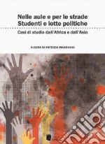 Nelle aule e per le strade: studenti e lotte politiche. Casi di studi dall'Africa all'Asia libro