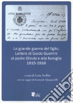 La grande guerra del figlio. Lettere di Guido Guerrini al padre Olindo e alla famiglia. 1915-1916