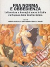 Fra norma e obbedienza. Letteratura e immagini sacre in Italia nell'epoca della Controriforma libro