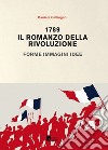 1789. Il romanzo della rivoluzione. Forme, immagini, idee libro di Gallingani Daniela