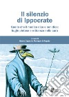 Il silenzio di Ippocrate. Quello che il medico dice e non dice: bugie pietose e reticenze nella cura libro