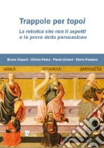 Trappole per topoi. La retorica che non ti aspetti e le prove della persuasione