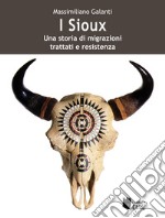 I Sioux. Una storia di migrazioni, trattati e resistenza libro